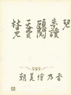 林天顾梦儿小说免费阅读