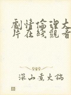 剧情伦理大尺度片在线观看电影欧美