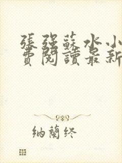 张强苏水小说免费阅读最新章节更新