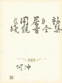 《同居》动漫在线观看全集高清