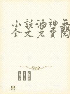 小说酒神无弹窗全文免费阅读