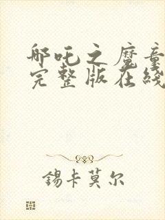 哪吒之魔童降临完整版在线观看免费