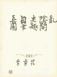 长日光阴乱作一团笔趣阁