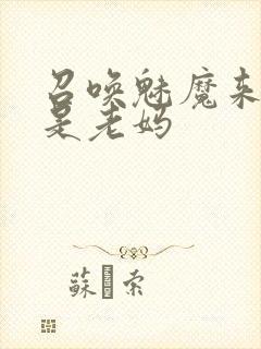 召唤魅魔来的却是老妈