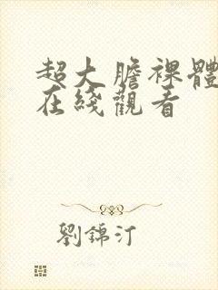 超大胆裸体艺术在线观看