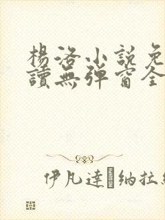 杨洛小说免费阅读无弹窗全文