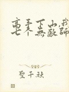 高手下山,我有七个无敌师父封面