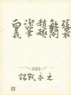 白洁赵敏张倩高义笔趣阁最新章节