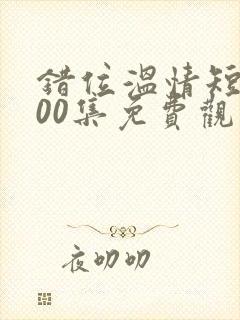 错位温情短剧100集免费观看封面