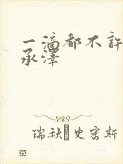 一滴都不许漏魏承泽