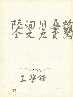 陆洵川桑榆最新全文免费阅读笔趣阁