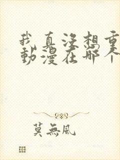 我真没想重生啊动漫在哪个软件看