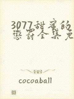 3077甜蜜的惩罚全集免费播放第一季