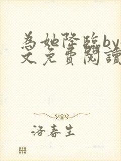 为她降临by全文免费阅读笔趣阁