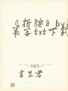 《折腰》by蓬莱客txt下载