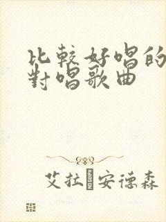 比较好唱的男女对唱歌曲