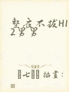 整夜不拔H1V2男男封面