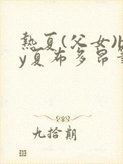 热夏(父女)by夏布多昂笔趣阁封面
