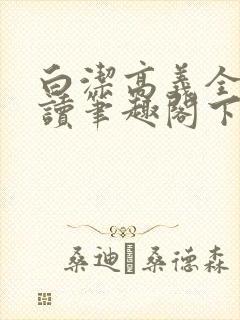 白洁高义全文阅读笔趣阁下一一