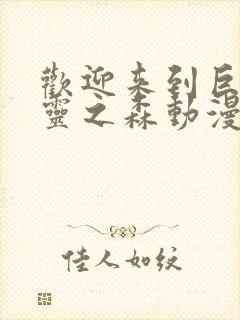 欢迎来到巨汝精灵之森动漫在线观看全集