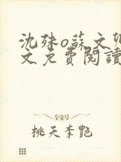 沈殊o苏文卿全文免费阅读笔趣阁