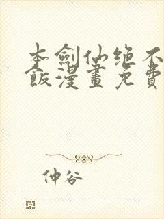 本剑仙绝不吃软饭漫画免费观看下拉式