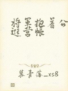 将军抱着公主走进营帐