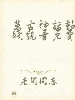 万古神话动漫在线观看免费完整版高清