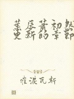 叶辰萧初然刚刚更新的章节