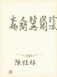 本人精选珍藏笔趣阁无删减