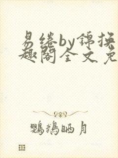 易绻by锦换笔趣阁全文免费阅读