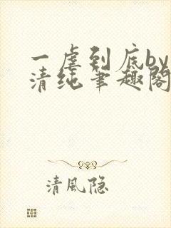一虐到底by音清纯笔趣阁