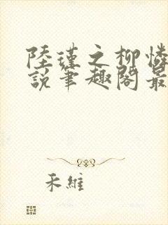 陆瑾之柳怜儿小说笔趣阁最新章节更