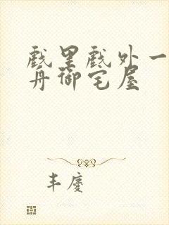 戏里戏外一叶孤舟御宅屋