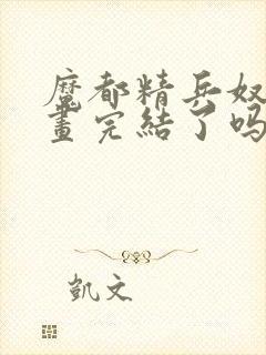 魔都精兵奴隶漫画完结了吗