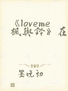 《loveme枫与铃》在线观看