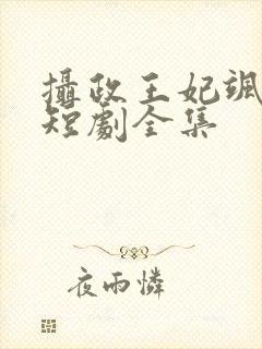 摄政王妃飒爆了短剧全集