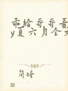 乖给哥哥看看by夏六月全文免费阅读笔趣阁