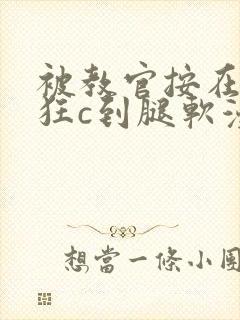 被教官按在寝室狂c到腿软漫画