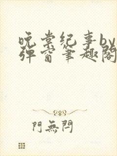 晚棠纪事by无弹窗笔趣阁免费阅读番外