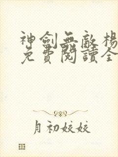 神剑无敌杨小天免费阅读全文无弹窗下载