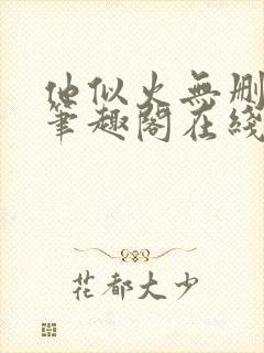 他似火无删减版笔趣阁在线阅读