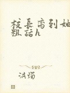 校长脔到她哭h粗话h