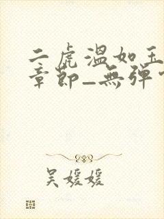 二虎温如玉最新章节_无弹窗全文免费阅读