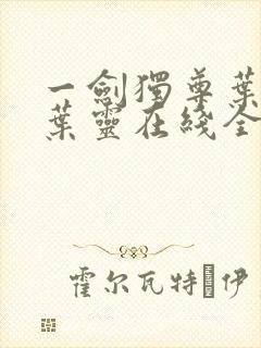 一剑独尊叶玄,叶灵在线全文免费阅读