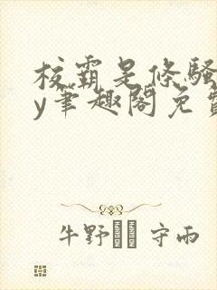 校霸是条骚狗by笔趣阁免费阅读全文最双男