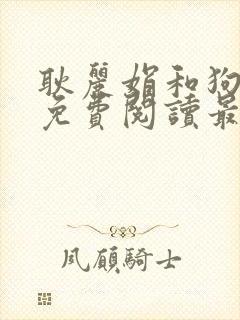 耿丽娟和狗小说免费阅读最新章节列