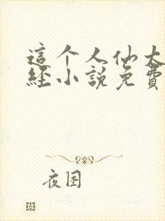 这个人仙太过正经小说免费完整版