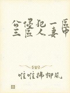 公侵犯一区二区三区人妻中文字幕