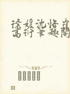 徐媛沈恪崔泽西高衍笔趣阁